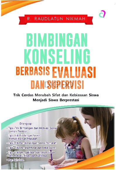 BIMBINGAN KONSELING BERBASIS EVALUASI &amp; SUPERVISI: Trik Cerdas Merubah Sifat dan Kebiasaan Siswa Menjadi Siswa Berprestasi